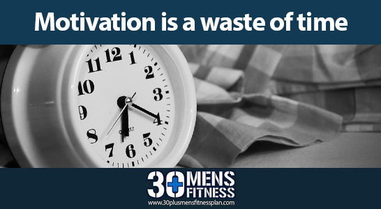 Motivation is a waste of time